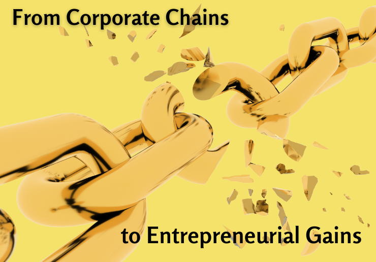 From Corporate Chains to Entrepreneurial Gains